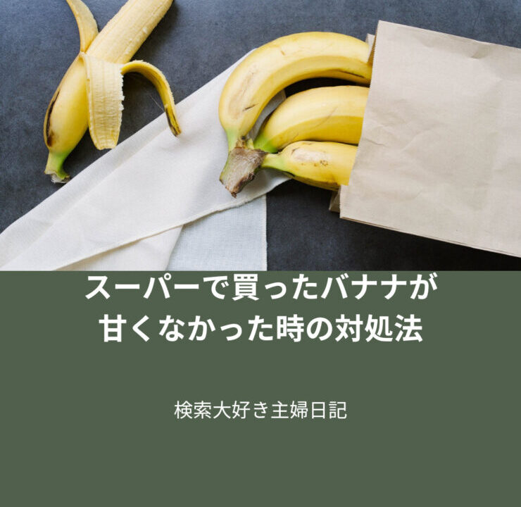 スーパーで買ったバナナが甘くなかった時の対処法｜検索大好き主婦日記